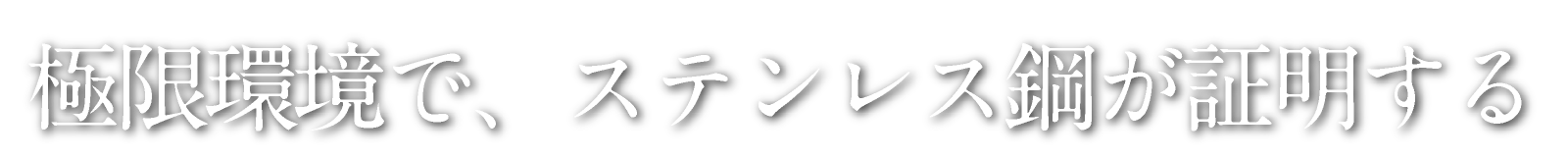 極限環境で、スレンレス鋼が証明する