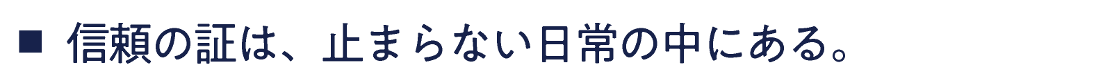 ■ 信頼の証は、止まらない日常の中にある。